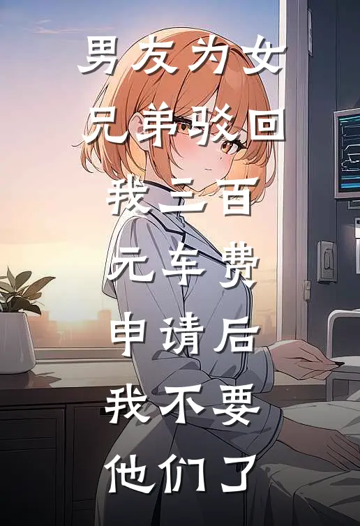 男友为女兄弟驳回我三百元车费申请后，我不要他们了