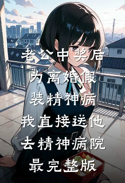 老公中奖后为离婚假装精神病，我直接送他去精神病院最完整版