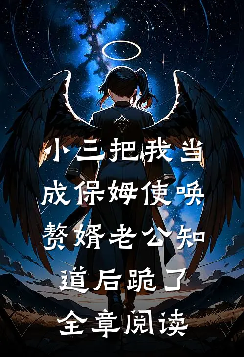 小三把我当成保姆使唤，赘婿老公知道后跪了全章阅读