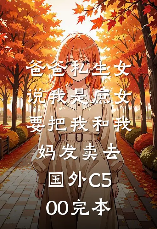 爸爸私生女说我是庶女，要把我和我妈发卖去国外C500完本