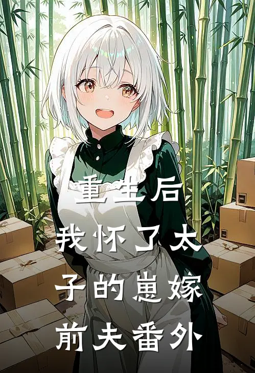 重生后，我怀了太子的崽嫁前夫 番外