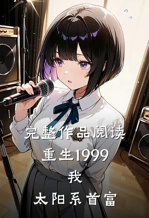 完整作品阅读重生1999：我，太阳系首富