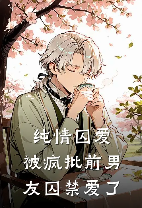 纯情囚爱：被疯批前男友囚禁爱了