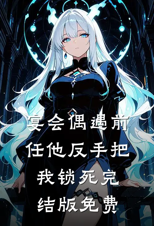 宴会偶遇前任他反手把我锁死完结版免费