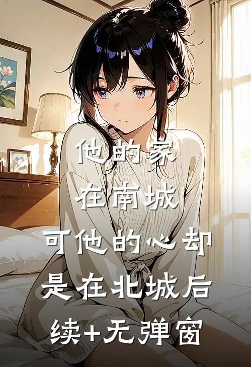 他的家在南城，可他的心却是在北城后续+无弹窗