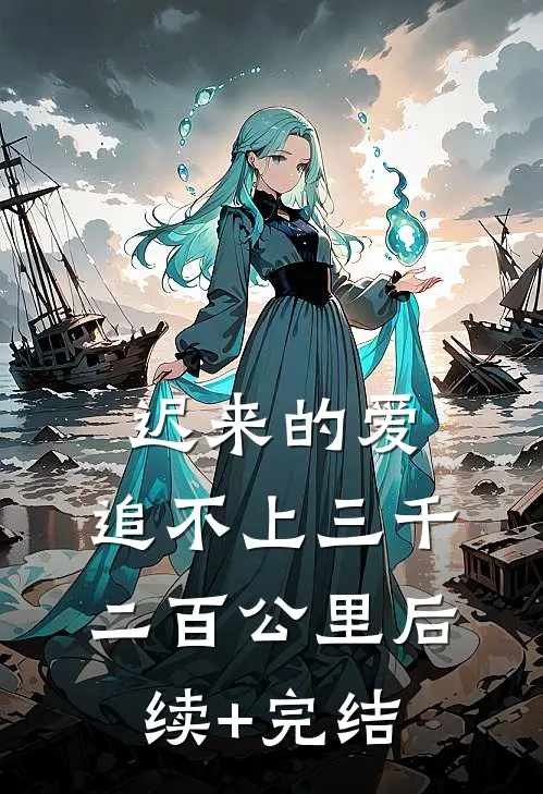 迟来的爱，追不上三千二百公里后续+完结