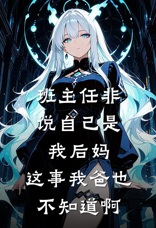 班主任非说自己是我后妈，这事我爸也不知道啊