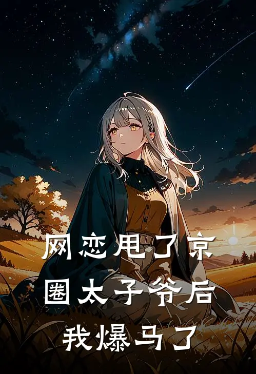 网恋甩了京圈太子爷后我爆马了