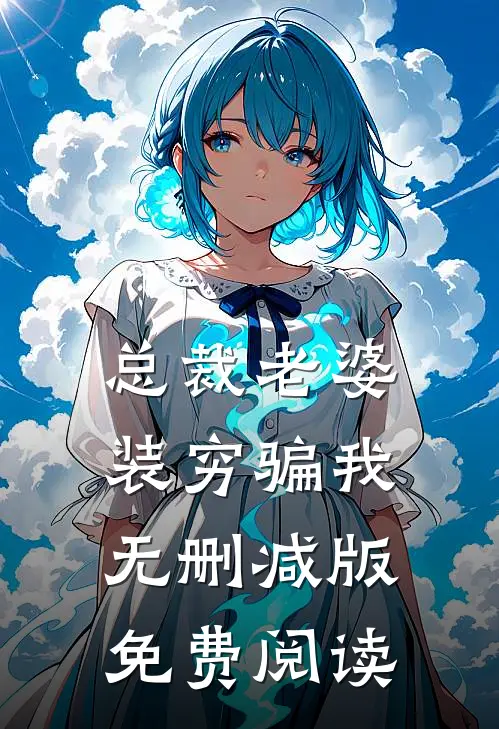 总裁老婆装穷骗我无删减版免费阅读