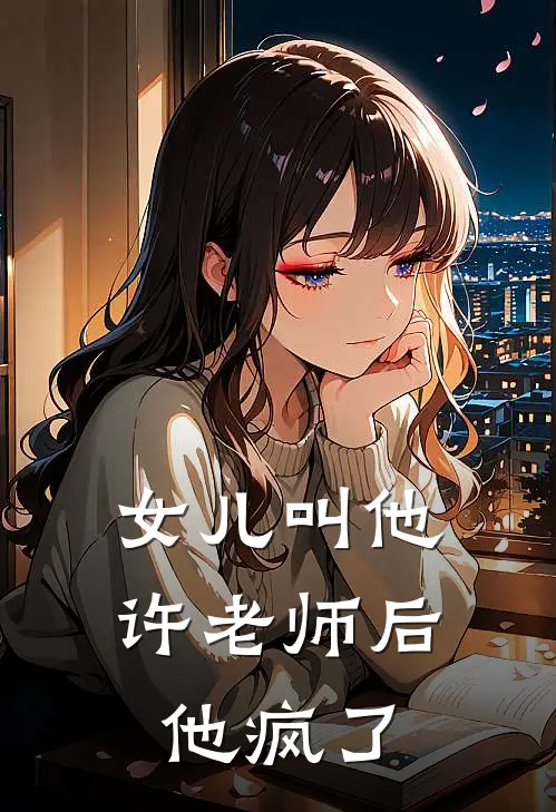 女儿叫他许老师后，他疯了