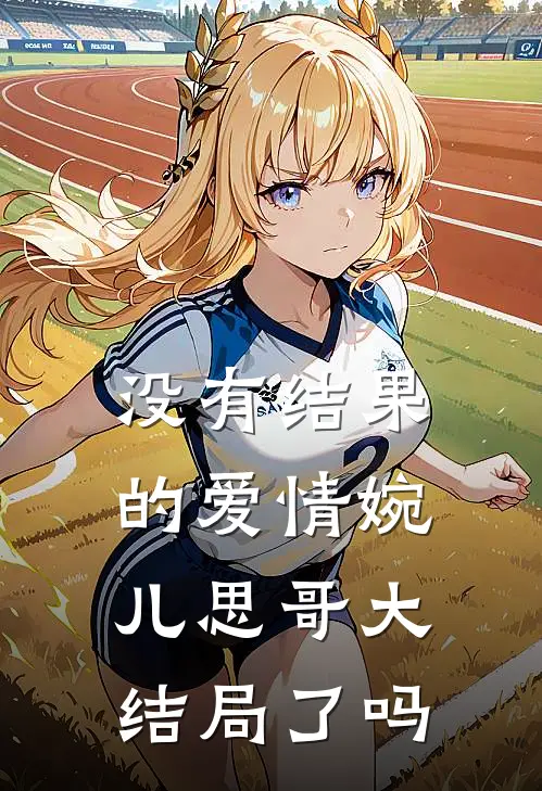 没有结果的爱情婉儿思哥大结局了吗