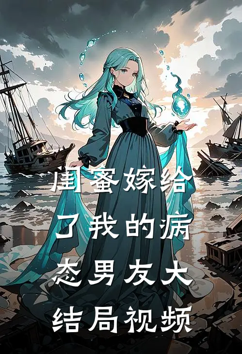 闺蜜嫁给了我的病态男友大结局视频