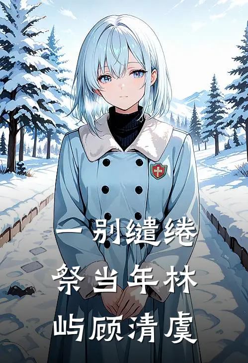 一别缱绻祭当年林屿顾清虞