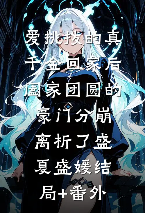 爱挑拨的真千金回家后，阖家团圆的豪门分崩离析了盛夏盛媛结局+番外