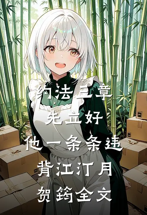 约法三章先立好，他一条条违背江汀月贺筠全文