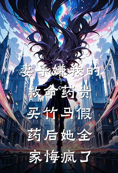 妻子嫌我的救命药贵，买竹马假药后她全家悔疯了