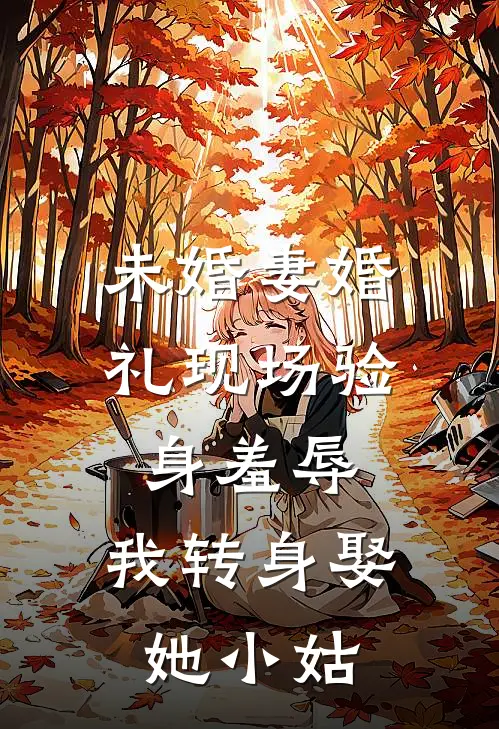 未婚妻婚礼现场验身羞辱，我转身娶她小姑