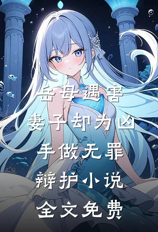 岳母遇害，妻子却为凶手做无罪辩护小说全文免费