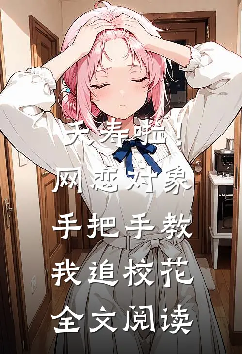 夭寿啦！网恋对象手把手教我追校花全文阅读