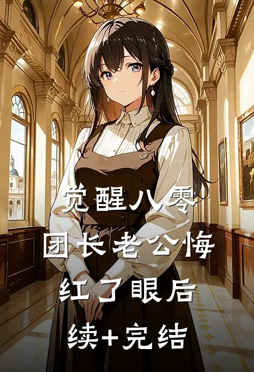 觉醒八零：团长老公悔红了眼后续+完结