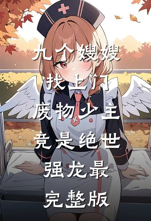 九个嫂嫂找上门，废物少主竟是绝世强龙最完整版