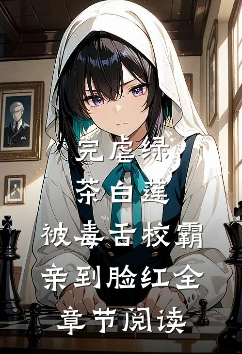 完虐绿茶白莲，被毒舌校霸亲到脸红全章节阅读