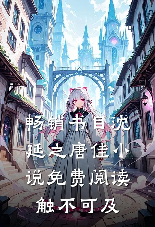 畅销书目沈延之唐佳小说免费阅读触不可及