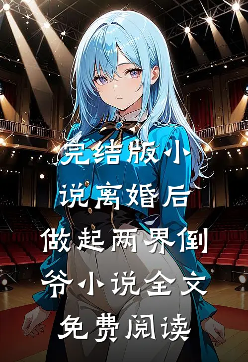 完结版小说离婚后，做起两界倒爷小说全文免费阅读