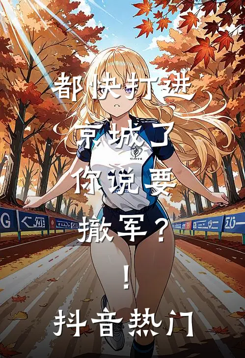 都快打进京城了，你说要撤军？！抖音热门