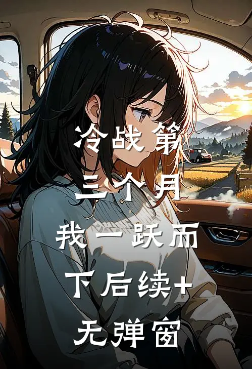 冷战第三个月，我一跃而下后续+无弹窗