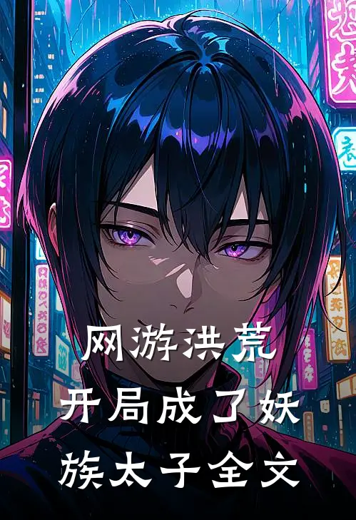 网游洪荒开局成了妖族太子全文免费