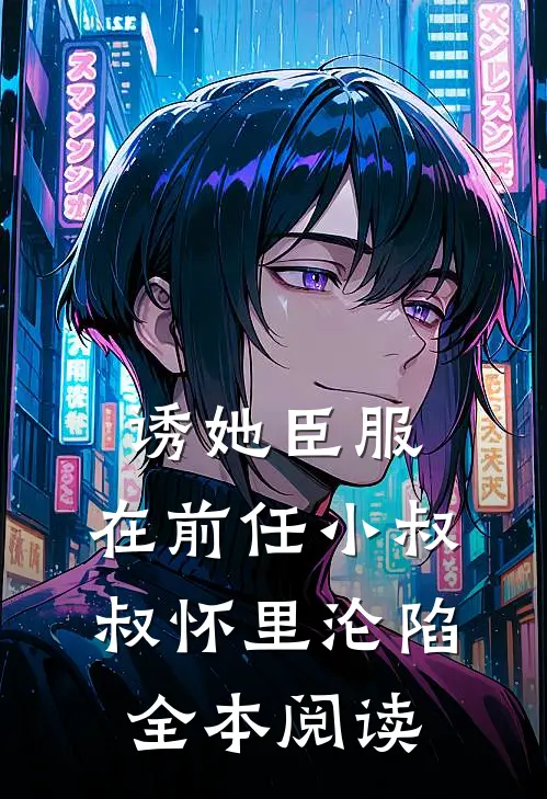 诱她臣服：在前任小叔叔怀里沦陷全本阅读