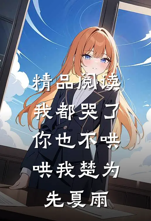 精品阅读我都哭了,你也不哄哄我楚为先夏雨