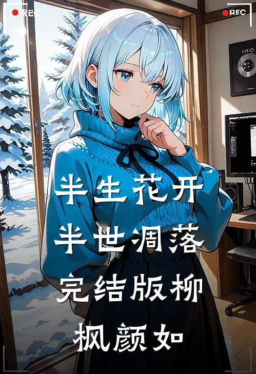半生花开，半世凋落完结版柳枫颜如