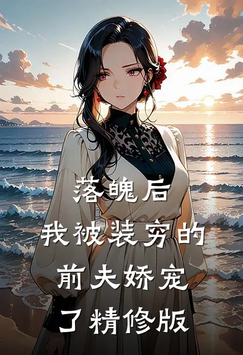落魄后，我被装穷的前夫娇宠了精修版