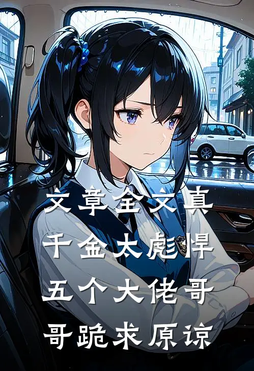 文章全文真千金太彪悍，五个大佬哥哥跪求原谅