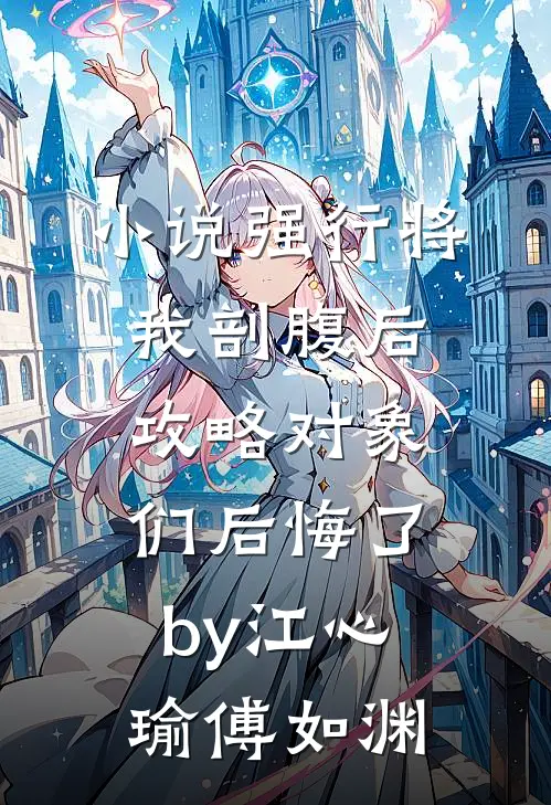 小说强行将我剖腹后，攻略对象们后悔了by江心瑜傅如渊
