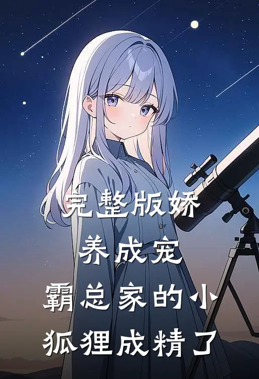 完整版娇养成宠：霸总家的小狐狸成精了