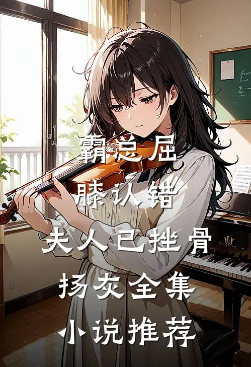 霸总屈膝认错，夫人已挫骨扬灰全集小说推荐