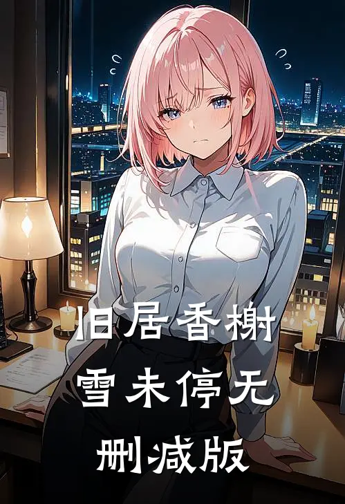 旧居香榭雪未停无删减版
