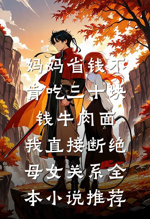 妈妈省钱不肯吃三十块钱牛肉面，我直接断绝母女关系全本小说推荐