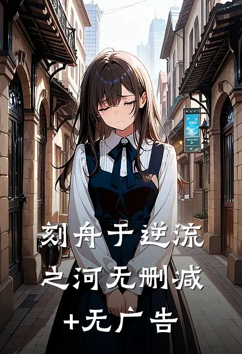 刻舟于逆流之河无删减+无广告