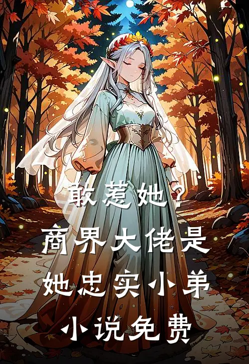 敢惹她?商界大佬是她忠实小弟免费阅读