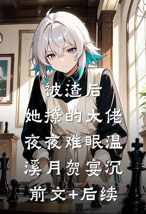 被渣后，她撩的大佬夜夜难眠温溪月贺宴沉前文+后续