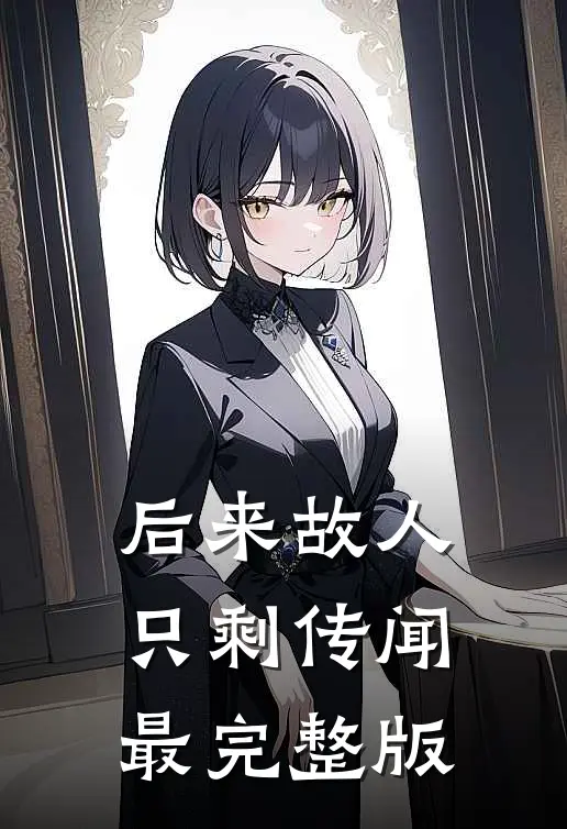 后来故人只剩传闻最完整版