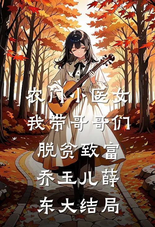 农门小医女：我带哥哥们脱贫致富乔玉儿薛东大结局