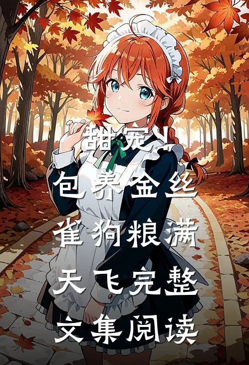 甜宠！包养金丝雀，狗粮满天飞完整文集阅读
