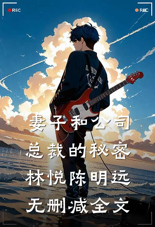 妻子和公司总裁的秘密林悦陈明远无删减全文