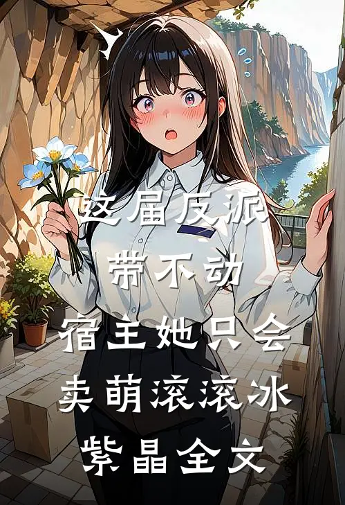 这届反派带不动，宿主她只会卖萌滚滚冰紫晶全文