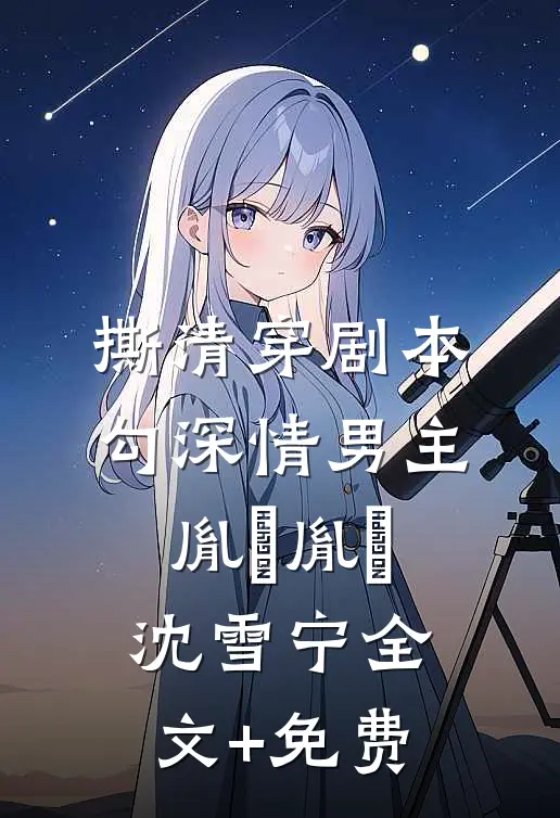 撕清穿剧本，勾深情男主胤禛胤禛沈雪宁全文+免费